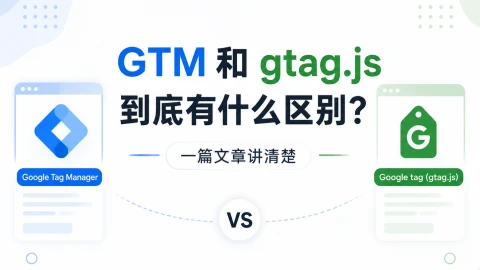 Google 跟踪代码管理器和 Google Tag（gtag.js）到底有什么区别？