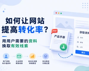 网站流量来了却不转化？试试用关键资料换取有效线索